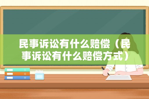 民事訴訟有什么賠償（民事訴訟有什么賠償方式）