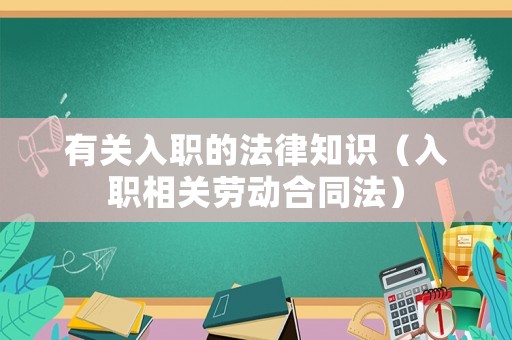 有關(guān)入職的法律知識（入職相關(guān)勞動合同法）