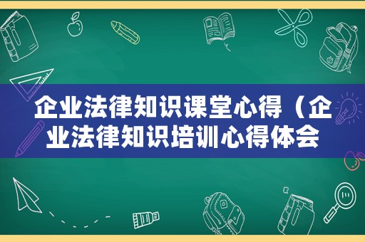 企業(yè)法律知識課堂心得（企業(yè)法律知識培訓心得體會）