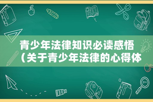 青少年法律知識(shí)必讀感悟（關(guān)于青少年法律的心得體會(huì)）