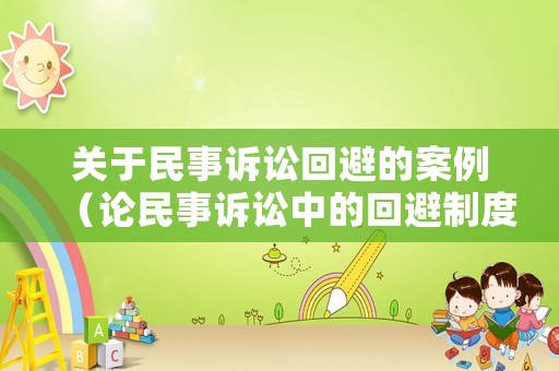 關(guān)于民事訴訟回避的案例（論民事訴訟中的回避制度）
