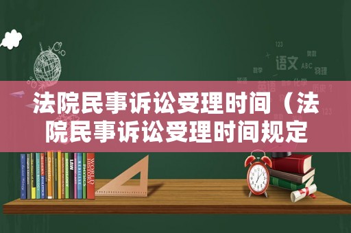 法院民事訴訟受理時(shí)間（法院民事訴訟受理時(shí)間規(guī)定）