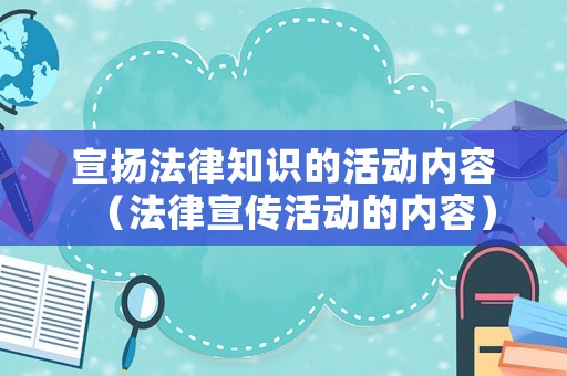 宣揚(yáng)法律知識(shí)的活動(dòng)內(nèi)容（法律宣傳活動(dòng)的內(nèi)容）