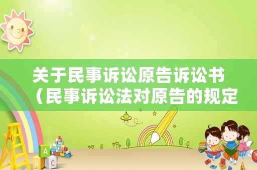 關(guān)于民事訴訟原告訴訟書（民事訴訟法對原告的規(guī)定）