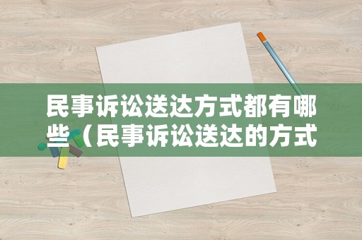 民事訴訟送達方式都有哪些（民事訴訟送達的方式）