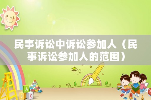 民事訴訟中訴訟參加人（民事訴訟參加人的范圍）