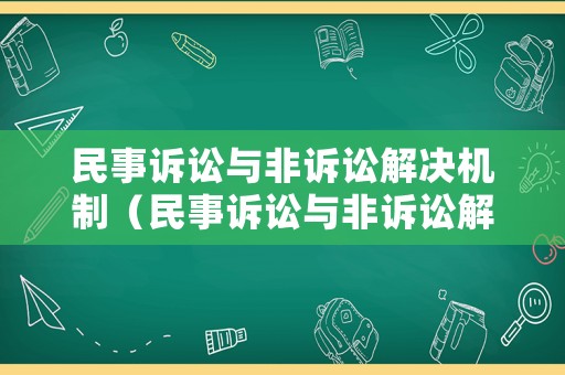 民事訴訟與非訴訟解決機(jī)制（民事訴訟與非訴訟解決機(jī)制的區(qū)別）