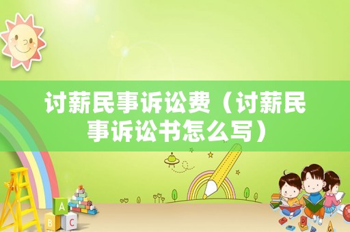 討薪民事訴訟費（討薪民事訴訟書怎么寫）
