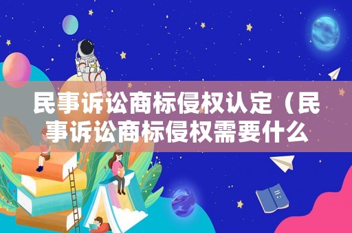 民事訴訟商標(biāo)侵權(quán)認定（民事訴訟商標(biāo)侵權(quán)需要什么條件）