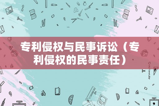 專利侵權(quán)與民事訴訟（專利侵權(quán)的民事責(zé)任）