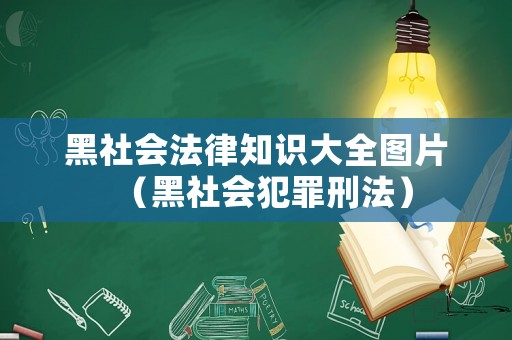 黑社會(huì)法律知識(shí)大全圖片（黑社會(huì)犯罪刑法）