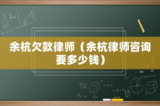 余杭欠款律師（余杭律師咨詢要多少錢）