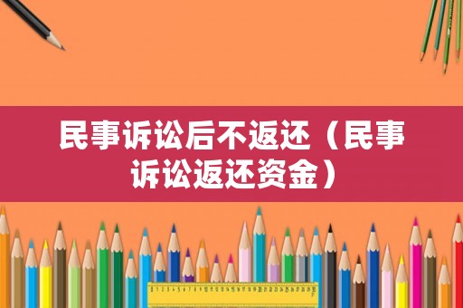 民事訴訟后不返還（民事訴訟返還資金）