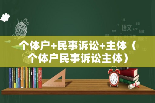 個體戶+民事訴訟+主體（個體戶民事訴訟主體）