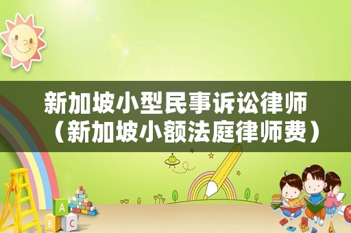 新加坡小型民事訴訟律師（新加坡小額法庭律師費(fèi)）