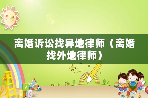離婚訴訟找異地律師（離婚找外地律師）