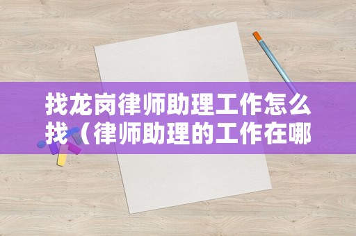 找龍崗律師助理工作怎么找（律師助理的工作在哪里找）