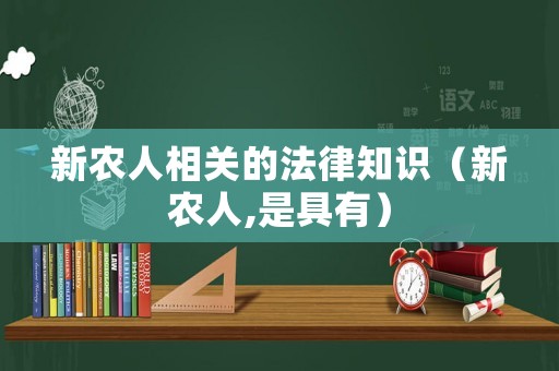 新農(nóng)人相關(guān)的法律知識（新農(nóng)人,是具有）