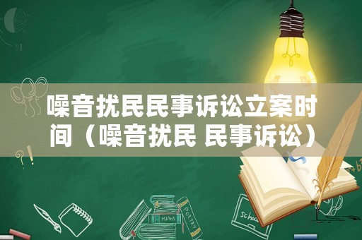 噪音擾民民事訴訟立案時(shí)間（噪音擾民 民事訴訟）