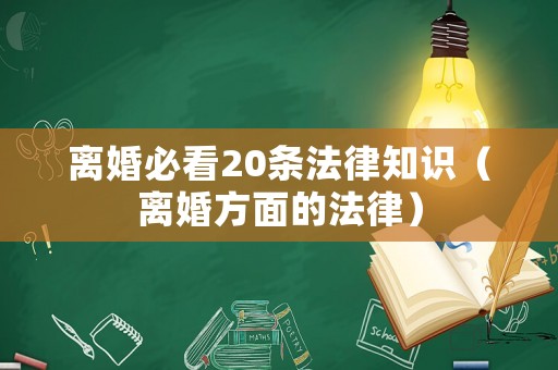 離婚必看20條法律知識(shí)（離婚方面的法律）