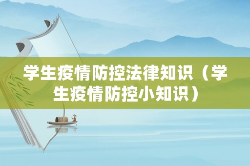 學(xué)生疫情防控法律知識(shí)（學(xué)生疫情防控小知識(shí)）