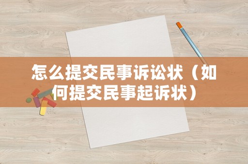 怎么提交民事訴訟狀（如何提交民事起訴狀）