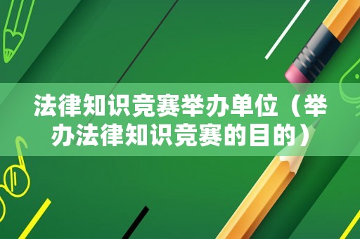 法律知識競賽舉辦單位（舉辦法律知識競賽的目的）