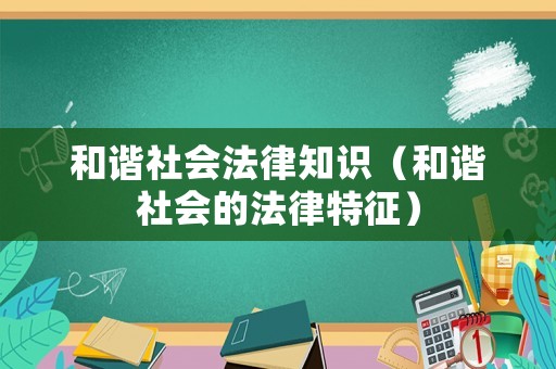 和諧社會法律知識（和諧社會的法律特征）