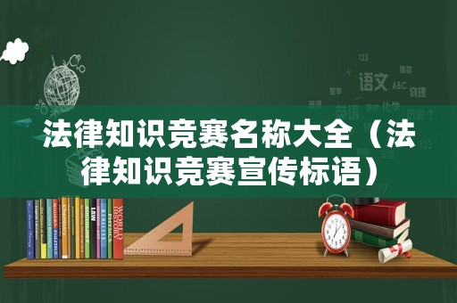 法律知識競賽名稱大全（法律知識競賽宣傳標(biāo)語）