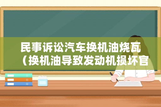 民事訴訟汽車換機(jī)油燒瓦（換機(jī)油導(dǎo)致發(fā)動(dòng)機(jī)損壞官司）