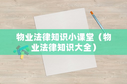 物業(yè)法律知識小課堂（物業(yè)法律知識大全）