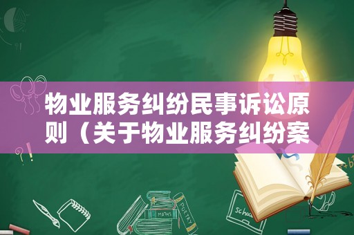 物業(yè)服務(wù)糾紛民事訴訟原則（關(guān)于物業(yè)服務(wù)糾紛案件具體應(yīng)用法律）