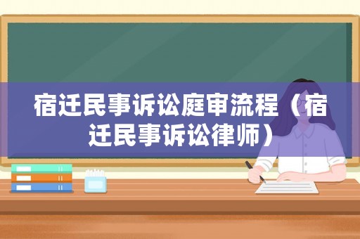 宿遷民事訴訟庭審流程（宿遷民事訴訟律師）
