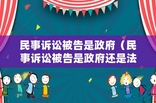 民事訴訟被告是政府（民事訴訟被告是政府還是法院）