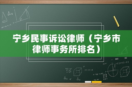 寧鄉(xiāng)民事訴訟律師（寧鄉(xiāng)市律師事務所排名）