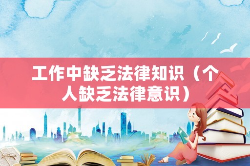 工作中缺乏法律知識（個(gè)人缺乏法律意識）