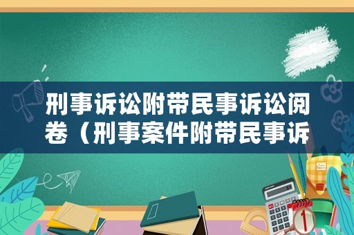 刑事訴訟附帶民事訴訟閱卷（刑事案件附帶民事訴狀怎么寫）