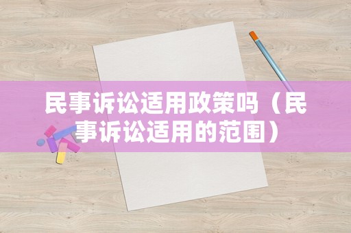民事訴訟適用政策嗎（民事訴訟適用的范圍）