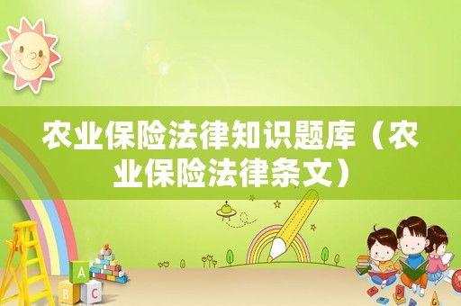 農(nóng)業(yè)保險法律知識題庫（農(nóng)業(yè)保險法律條文）