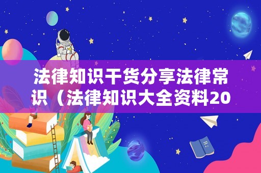 法律知識干貨分享法律常識（法律知識大全資料2021）
