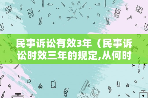 民事訴訟有效3年（民事訴訟時效三年的規(guī)定,從何時生效?）