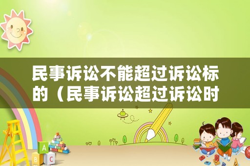 民事訴訟不能超過(guò)訴訟標(biāo)的（民事訴訟超過(guò)訴訟時(shí)效怎么辦）