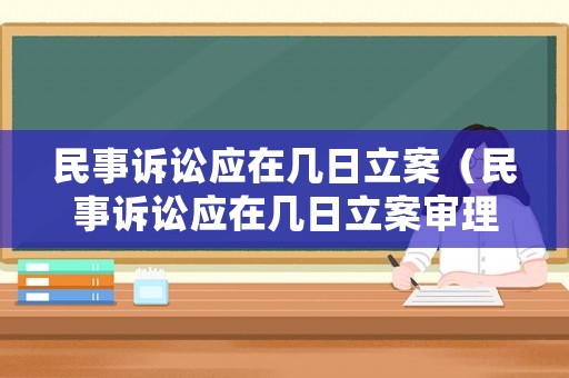 民事訴訟應(yīng)在幾日立案（民事訴訟應(yīng)在幾日立案審理）