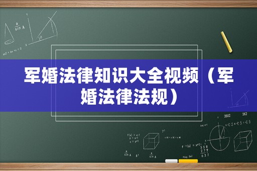 軍婚法律知識(shí)大全視頻（軍婚法律法規(guī)）