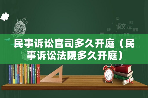 民事訴訟官司多久開庭（民事訴訟法院多久開庭）