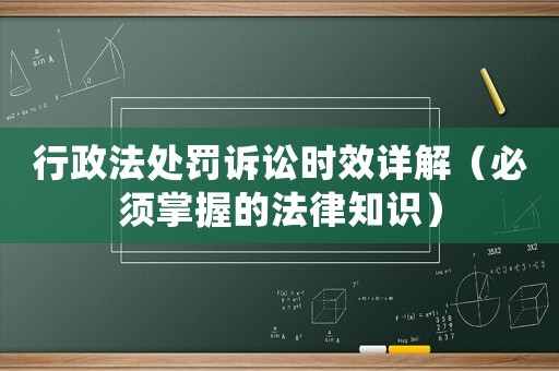 行政法處罰訴訟時(shí)效詳解（必須掌握的法律知識(shí)）