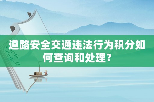 道路安全交通違法行為積分如何查詢和處理？