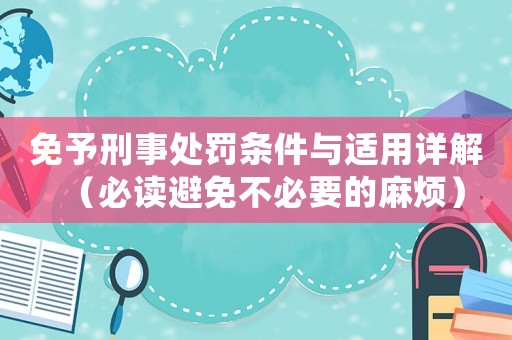 免予刑事處罰條件與適用詳解（必讀避免不必要的麻煩）
