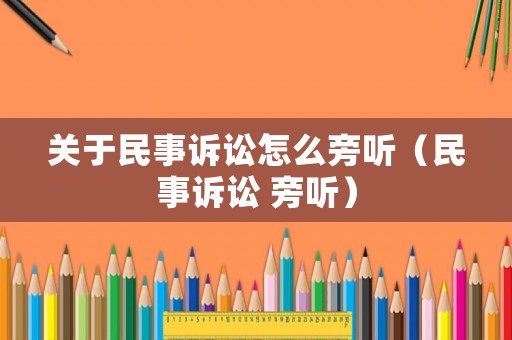 關(guān)于民事訴訟怎么旁聽（民事訴訟 旁聽）