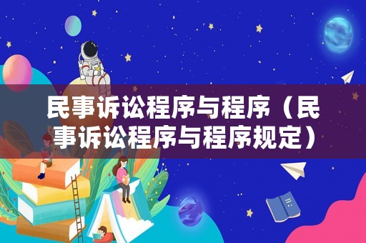 民事訴訟程序與程序（民事訴訟程序與程序規(guī)定）